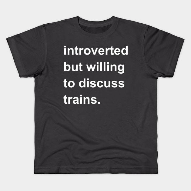 Introverted But Willing To Discuss Trains Kids T-Shirt by introvertshirts